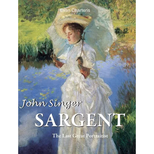 John Singer Sargent: The Last Great Portraitist - Hardcover