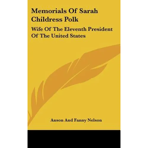 Memorials Of Sarah Childress Polk: Wife Of The Eleventh President Of The United States - Hardcover