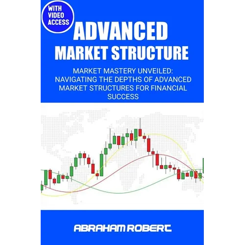 Advanced Market Structure: Market mastery unveiled: navigating the depths of advanced market structures for financial success - Paperback