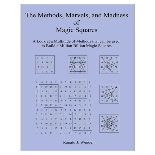 The Methods, Marvels, and Madness of Magic Squares: A Look at a Multitude of Methods that can be used to Build a Million Billion Magic Squares - Paperback