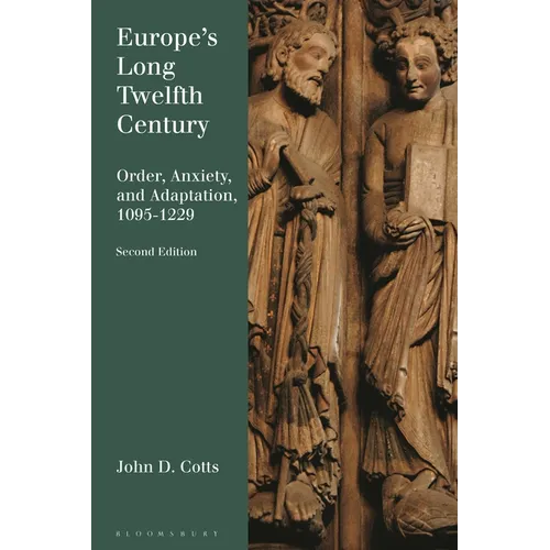 Europe's Long Twelfth Century: Order, Anxiety, and Adaptation, 1095-1229 - Hardcover
