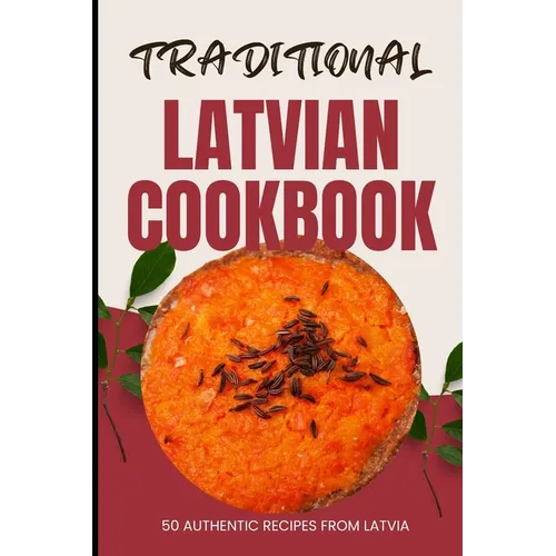 Traditional Latvian Cookbook: 50 Authentic Recipes from Latvia - Paperback