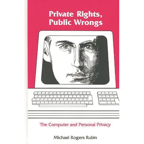 Private Rights, Public Wrongs: The Computer and Personal Privacy