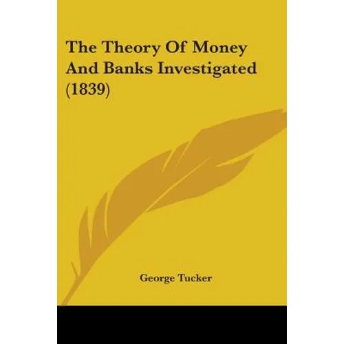 The Theory Of Money And Banks Investigated (1839) - Paperback