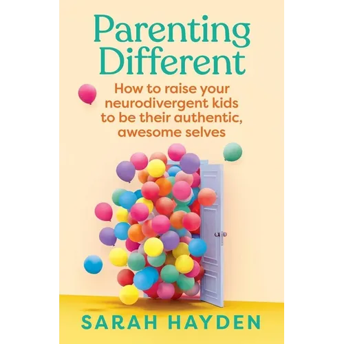 Parenting Different: How to Raise Your Neurodivergent Kids to Be Their Authentic, Awesome Selves - Paperback
