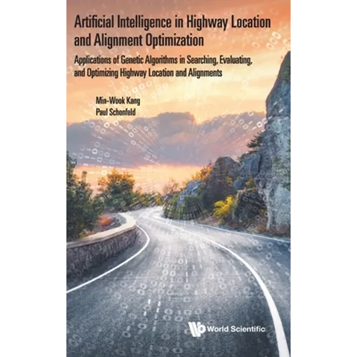 Artificial Intelligence in Highway Location and Alignment Optimization: Applications of Genetic Algorithms in Searching, Evaluating, and Optimizing Hi - Hardcover