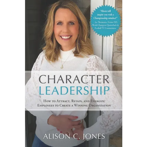 Character Leadership: How to Attract, Retain, and Energize Employees to Create a Winning Organization - Paperback
