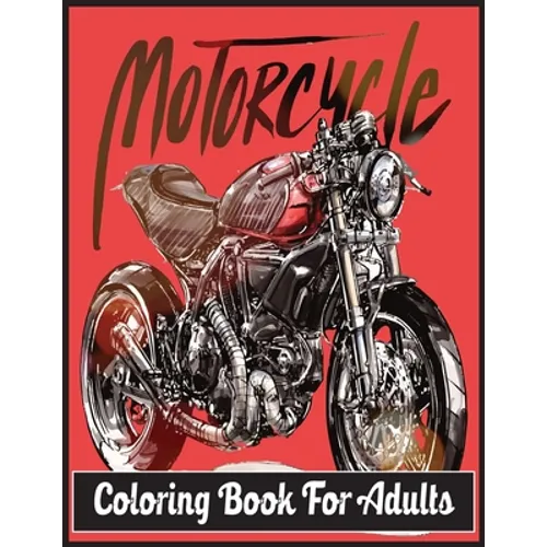 Motorcycle Coloring Book For Adults: An Adult Coloring Book Designs (Patterns For Relaxation and Stress relief)