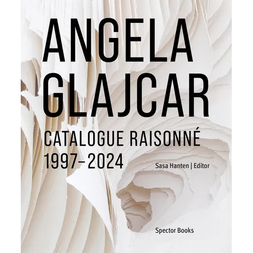 Angela Glajcar: Catalogue Raisonné: 1997-2024 - Hardcover