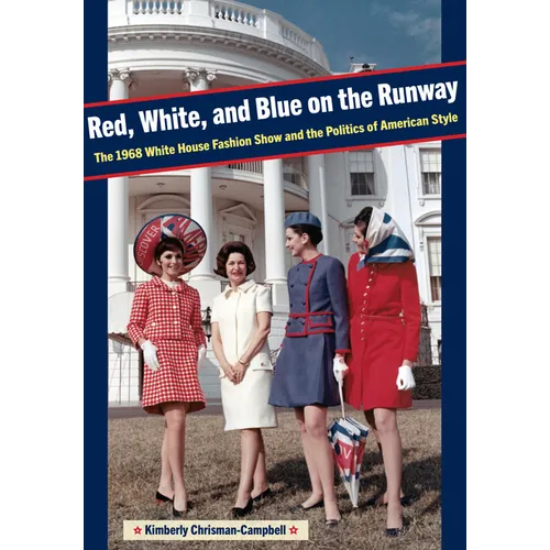 Red, White, and Blue on the Runway: The 1968 White House Fashion Show and the Politics of American Style - Paperback