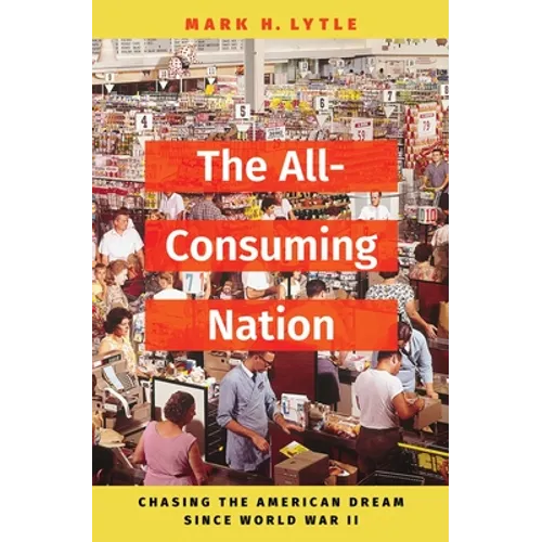 The All-Consuming Nation: Chasing the American Dream Since World War II - Hardcover