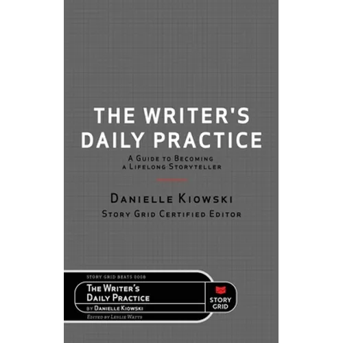 The Writer's Daily Practice: A Guide to Becoming a Lifelong Storyteller - Paperback