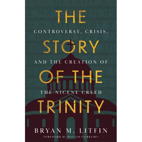 The Story of the Trinity: Controversy, Crisis, and the Creation of the Nicene Creed - Paperback