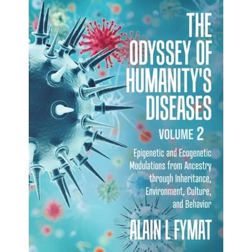 The Odyssey of Humanity's Diseases Volume 2: Epigenetic and Ecogenetic Modulations from Ancestry through Inheritance, Environment, Culture, and Behavi - Paperback