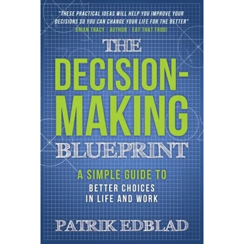 The Decision-Making Blueprint: A Simple Guide to Better Choices in Life and Work - Paperback