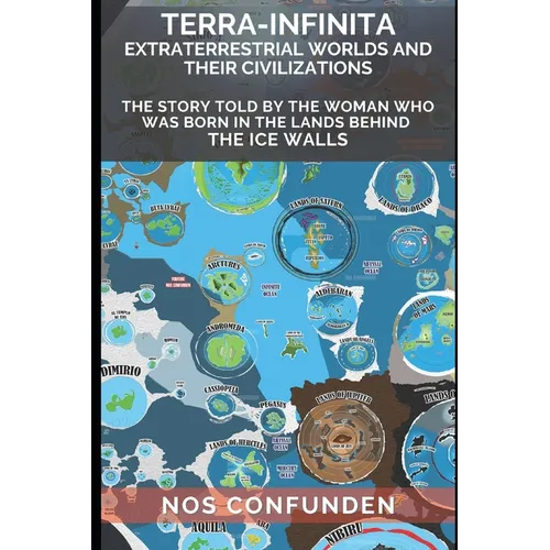 TERRA-INFINITA, Extraterrestrial Worlds and Their Civilizations: The Story told by the Woman Who Was Born in the Lands Behind the Ice Walls - Paperback