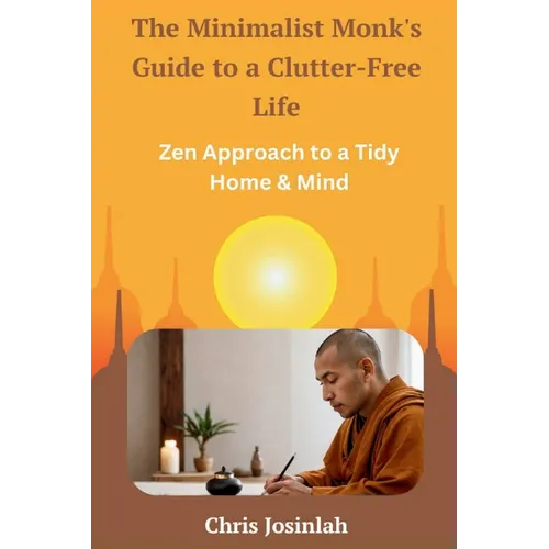 The Minimalist Monk's Guide to a Clutter-Free Life: Zen Approach to a Tidy Home & Mind - Paperback