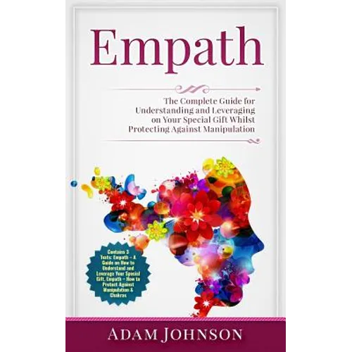Empath: The Complete Guide for Understanding and Leveraging on Your Special Gift Whilst Protecting Against Manipulation (Contains 3 Texts) - Paperback