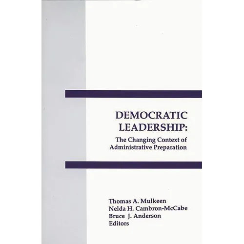 Democratic Leadership: The Changing Context of Administrative Preparation - Paperback