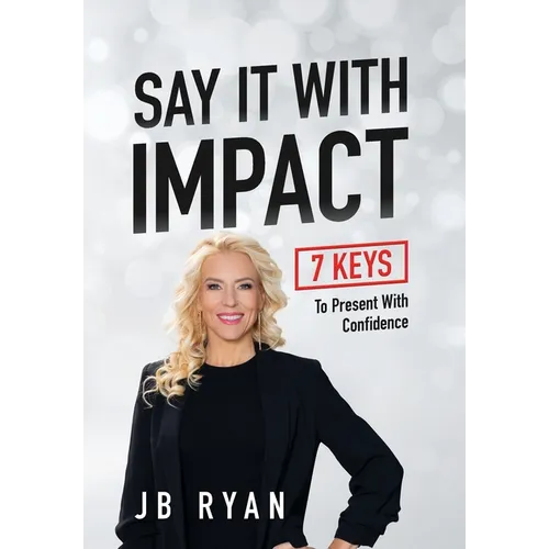 Say It with Impact: 7 Keys to Present with Confidence - Hardcover