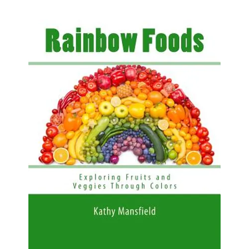 Rainbow Foods: Exploring Fruits and Veggies Through Colors - Paperback
