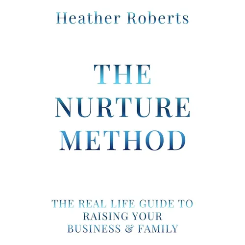 The Nurture Method: The real life guide to raising your business and family - Paperback