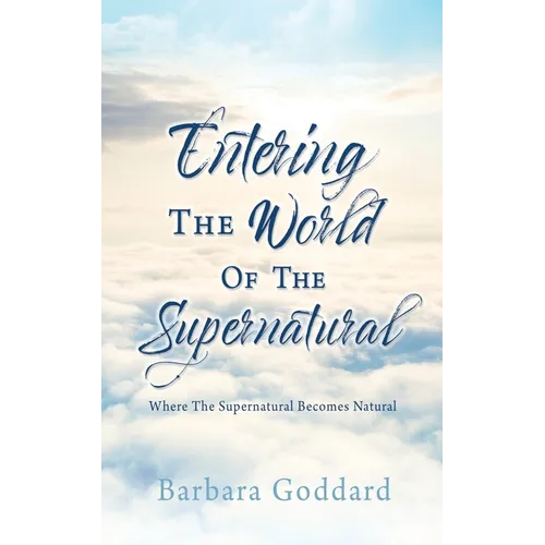 Entering The World Of The Supernatural: Where The Supernatural Becomes Natural - Paperback