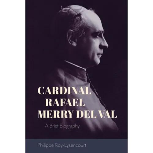 Cardinal Rafael Merry del Val: A Brief Biography - Paperback