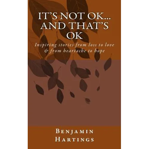 It's not OK. And that's OK.: Inspiring stories from loss to love, and heartache to Hope - Paperback