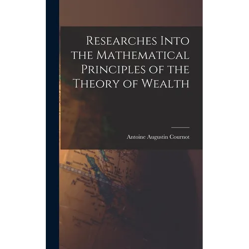 Researches Into the Mathematical Principles of the Theory of Wealth - Hardcover