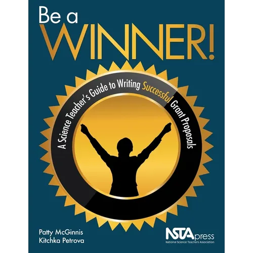 Be a Winner!: A Science Teacher's Guide to Writing Successful Grant Proposals - Paperback
