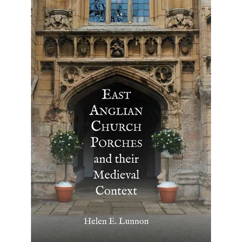 East Anglian Church Porches and Their Medieval Context - Paperback