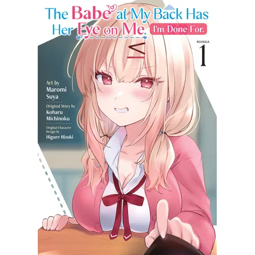The Babe at My Back Has Her Eye on Me. I'm Done For. (Manga) Vol. 1 - Paperback