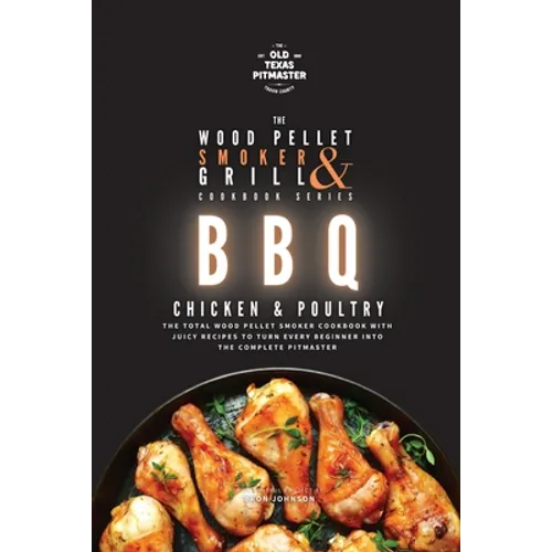 The Wood Pellet Smoker and Grill Cookbook: BBQ Chicken and Poultry - Paperback