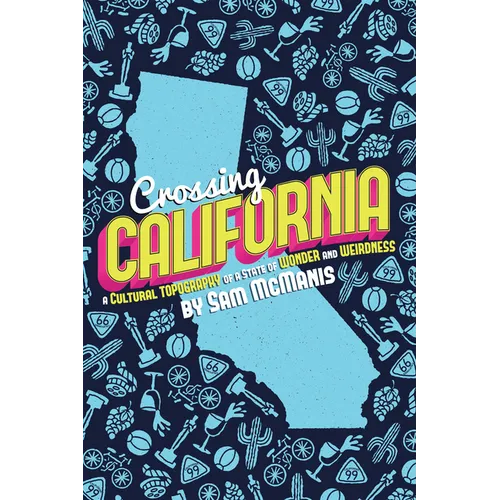 Crossing California: A Cultural Topography of a Land of Wonder and Weirdness - Paperback