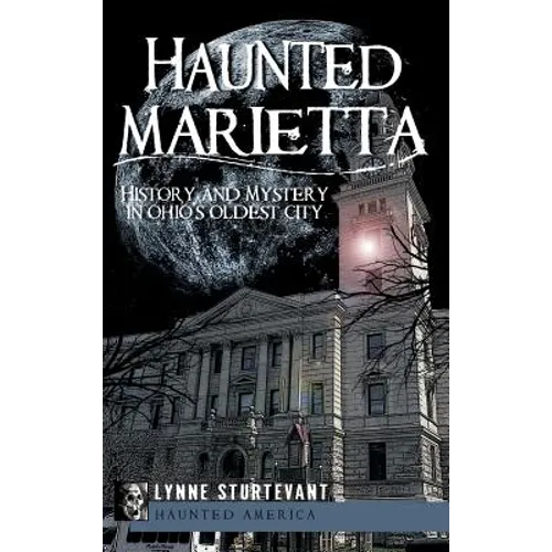 Haunted Marietta: History and Mystery in Ohio's Oldest City - Hardcover