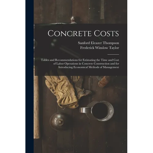 Concrete Costs: Tables and Recommendations for Estimating the Time and Cost of Labor Operations in Concrete Construction and for Intro - Paperback