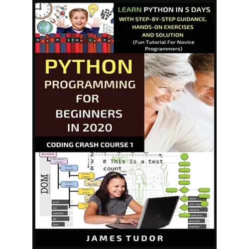 Python Programming For Beginners In 2020: Learn Python In 5 Days with Step-By-Step Guidance, Hands-On Exercises And Solution - Fun Tutorial For Novice - Hardcover