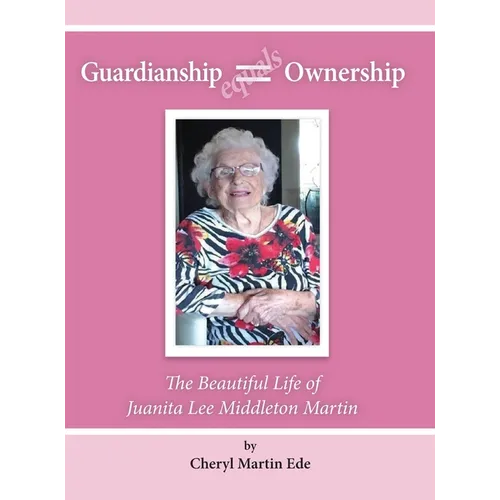 Guardianship Equals Ownership: The Beautiful Life of Juanita Lee Middleton Martin - Hardcover