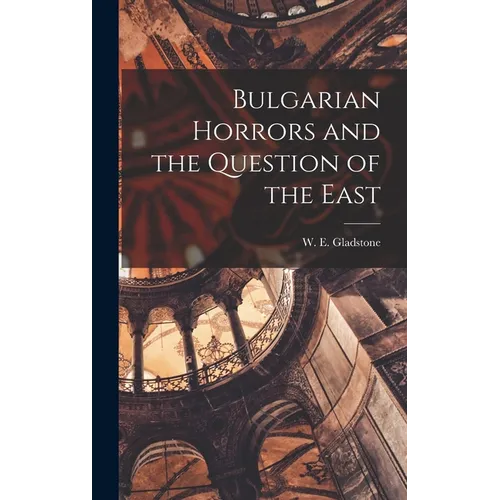 Bulgarian Horrors and the Question of the East - Hardcover