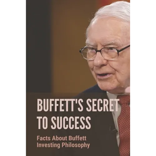 Buffett's Secret To Success: Facts About Buffett Investing Philosophy: Investing Lessons From Warren Buffett - Paperback