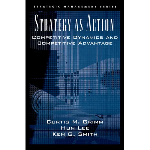 Strategy as Action: Competitive Dynamics and Competitive Advantage - Hardcover