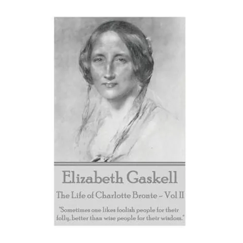 Elizabeth Gaskell - The Life of Charlotte Bronte - Vol II: 