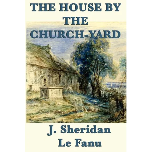 The House by the Church-Yard: A Classic Irish Gothic Tale - Paperback