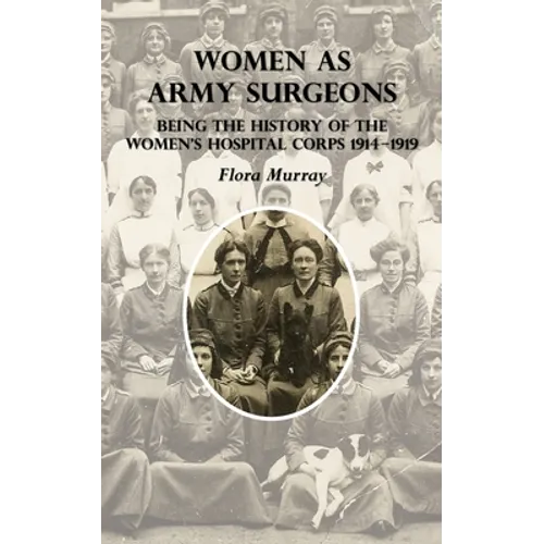 Women as Army Surgeons: Being The History Of The Women's Hospital Corps 1914-1919 - Paperback