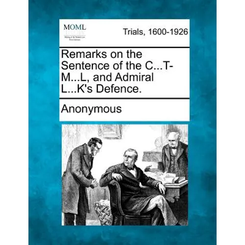 Remarks on the Sentence of the C...T-M...L, and Admiral L...K's Defence. - Paperback