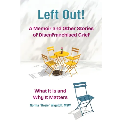 Left Out! A Memoir and Other Stories of Disenfranchised Grief: What It Is and Why It Matters