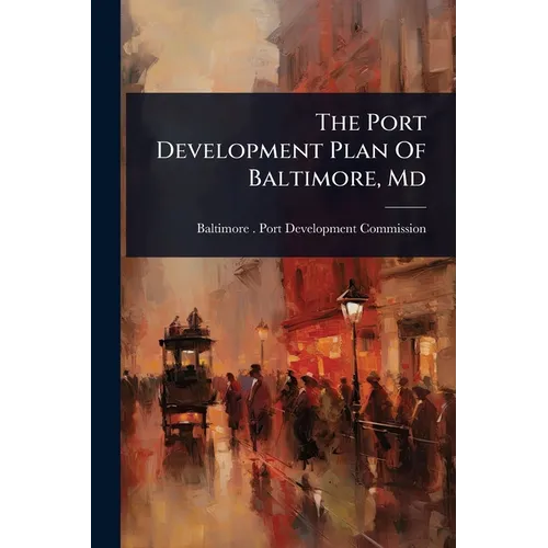 The Port Development Plan Of Baltimore, Md - Paperback