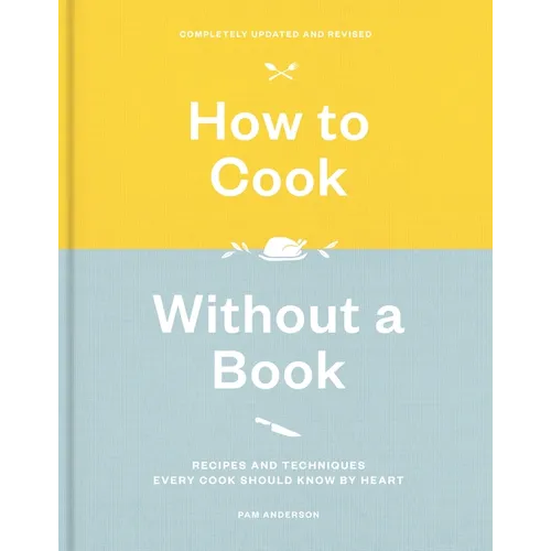 How to Cook Without a Book, Completely Updated and Revised: Recipes and Techniques Every Cook Should Know by Heart: A Cookbook