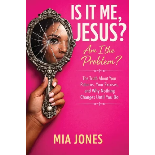 Is It Me Jesus? Am I the Problem: The Truth About Your Patterns, Excuses, and Why Nothing Changes Until You Do - Paperback